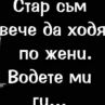 Стар съм вече да ходя по жени. Водете ми ги...