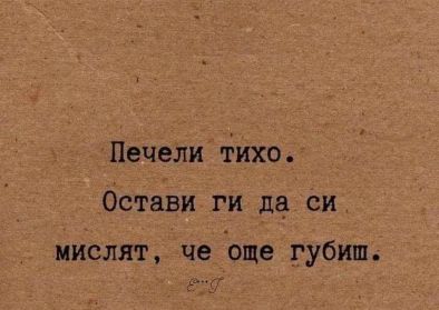 Печели тихо. Остави ги да мислят, че още губиш