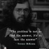 Проблемът не е да откриеш отговора, а да се изправиш срещу отговора: Терънс Маккена