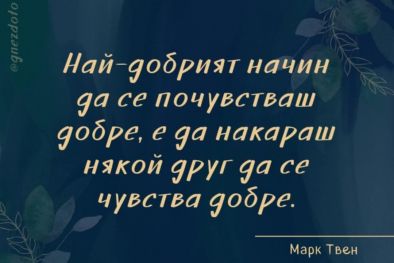 Най-добрият начин да се почувстваш добре, е да накараш някой друг да се чувства добре: Марк Твен