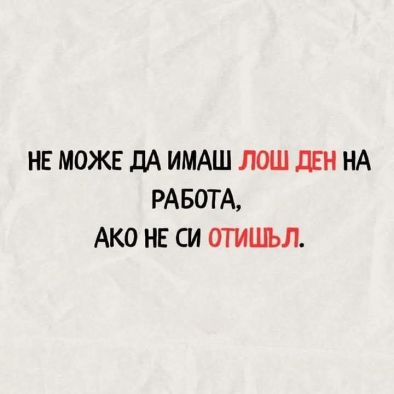 Не може да имаш лош  ден на работа, ако не си отишъл